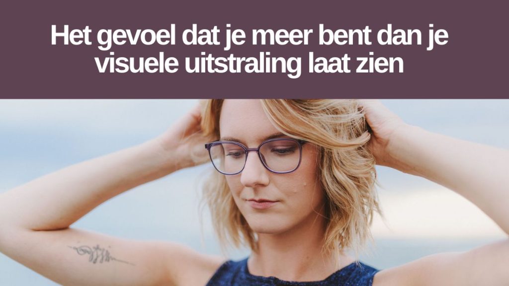 Het gevoel dat je meer bent dan je visuele uitstraling laat zien